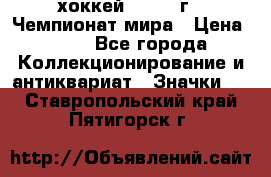 14.1) хоккей : 1973 г - Чемпионат мира › Цена ­ 49 - Все города Коллекционирование и антиквариат » Значки   . Ставропольский край,Пятигорск г.